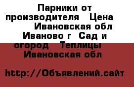 Парники от производителя › Цена ­ 2 625 - Ивановская обл., Иваново г. Сад и огород » Теплицы   . Ивановская обл.